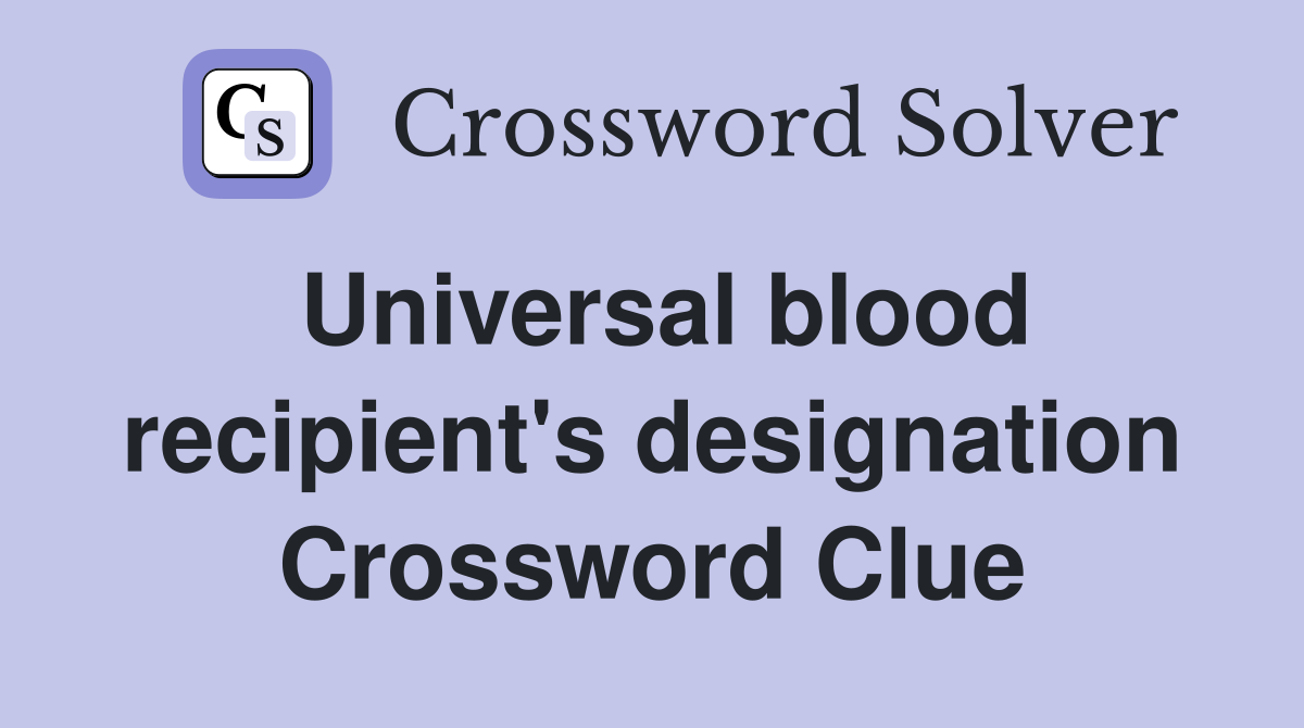 Universal blood recipient's designation Crossword Clue Answers